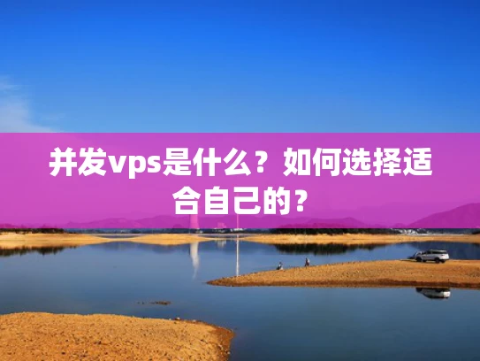 并发vps是什么？如何选择适合自己的？