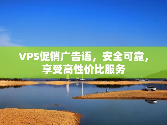 VPS促销广告语，安全可靠，享受高性价比服务
