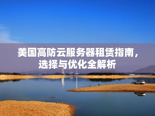 美国高防云服务器租赁指南，选择与优化全解析