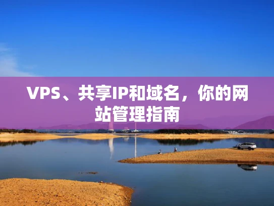 VPS、共享IP和域名，你的网站管理指南