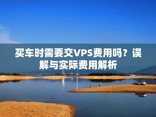 买车时需要交VPS费用吗？误解与实际费用解析