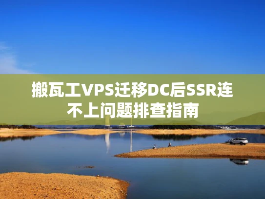 搬瓦工VPS迁移DC后SSR连不上问题排查指南