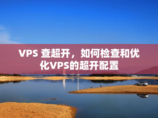 VPS 查超开，如何检查和优化VPS的超开配置
