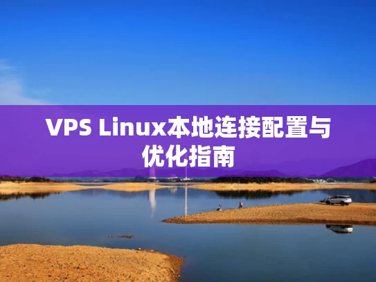 VPS Linux本地连接配置与优化指南