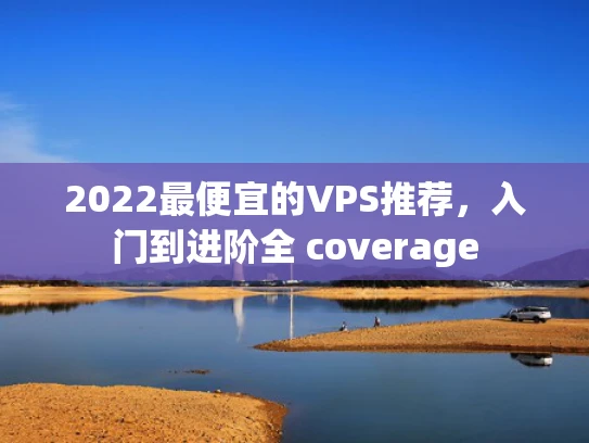 2022最便宜的VPS推荐，入门到进阶全 coverage