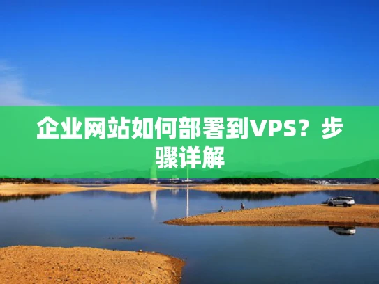 企业网站如何部署到VPS？步骤详解