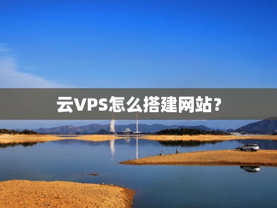 云VPS怎么搭建网站？