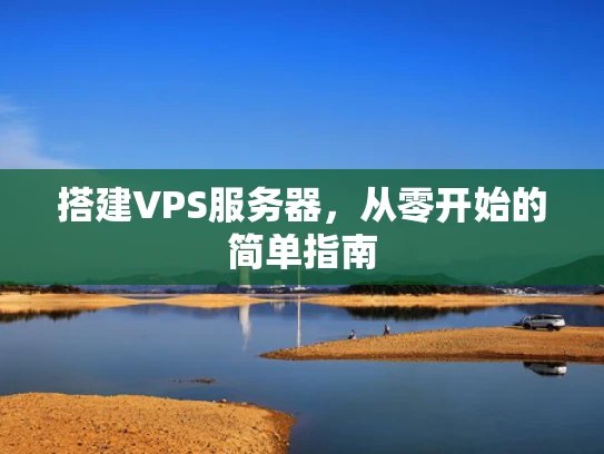 搭建VPS服务器，从零开始的简单指南