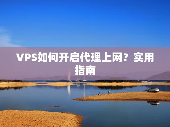 VPS如何开启代理上网？实用指南