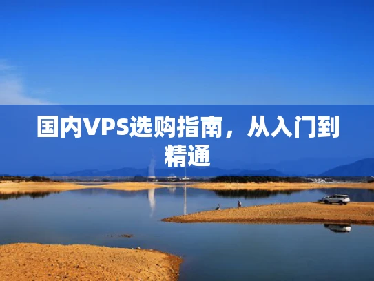 国内VPS选购指南，从入门到精通