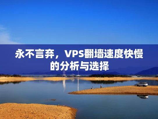 永不言弃，VPS翻墙速度快慢的分析与选择