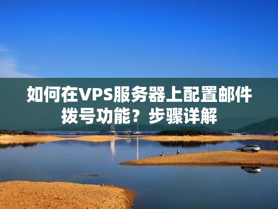 如何在VPS服务器上配置邮件拨号功能？步骤详解
