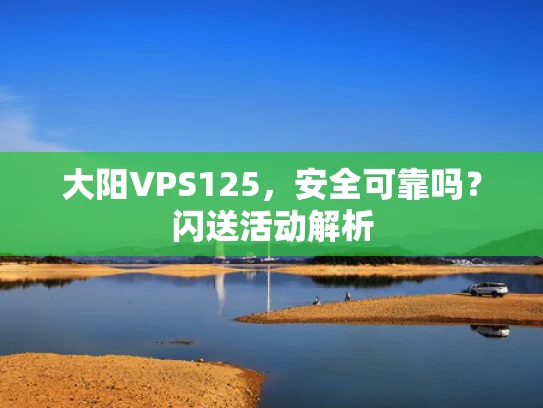 大阳VPS125，安全可靠吗？闪送活动解析