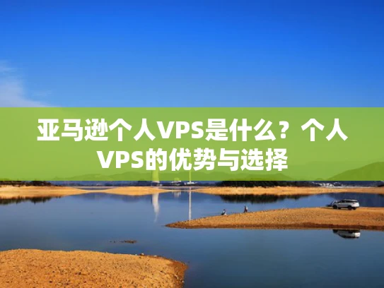 亚马逊个人VPS是什么？个人VPS的优势与选择