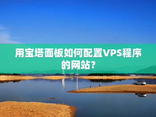 用宝塔面板如何配置VPS程序的网站？