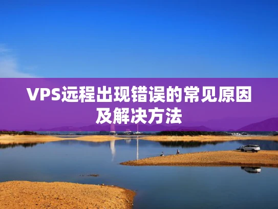 VPS远程出现错误的常见原因及解决方法