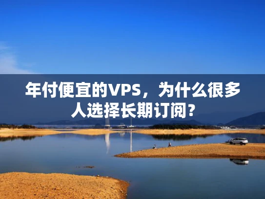 年付便宜的VPS，为什么很多人选择长期订阅？