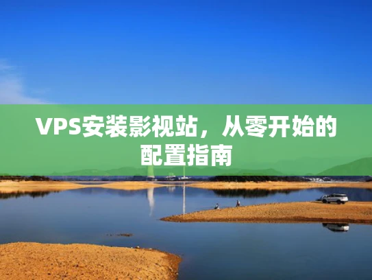 VPS安装影视站，从零开始的配置指南