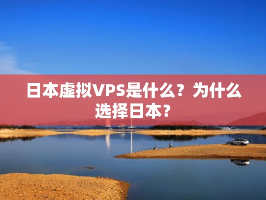 日本虚拟VPS是什么？为什么选择日本？