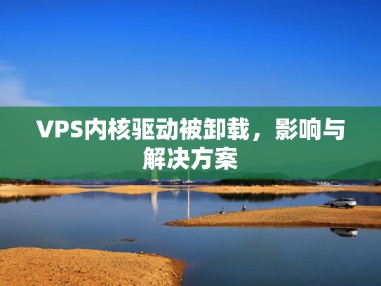 VPS内核驱动被卸载，影响与解决方案