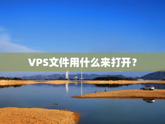 VPS文件用什么来打开？