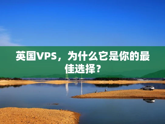 英国VPS，为什么它是你的最佳选择？