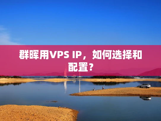 群晖用VPS IP，如何选择和配置？