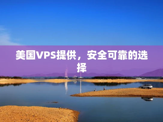 美国VPS提供，安全可靠的选择