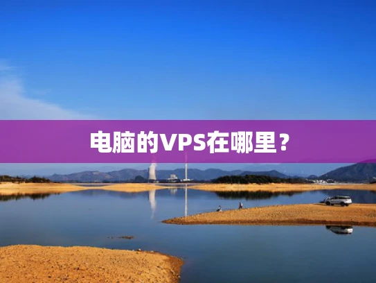 电脑的VPS在哪里？
