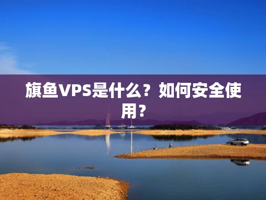 旗鱼VPS是什么？如何安全使用？