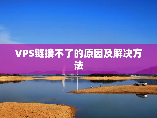 VPS链接不了的原因及解决方法