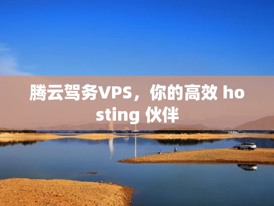 腾云驾务VPS，你的高效 hosting 伙伴
