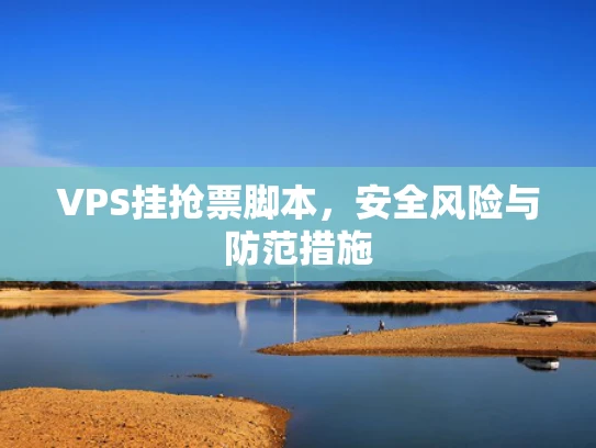 VPS挂抢票脚本，安全风险与防范措施