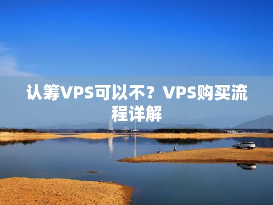 认筹VPS可以不？VPS购买流程详解