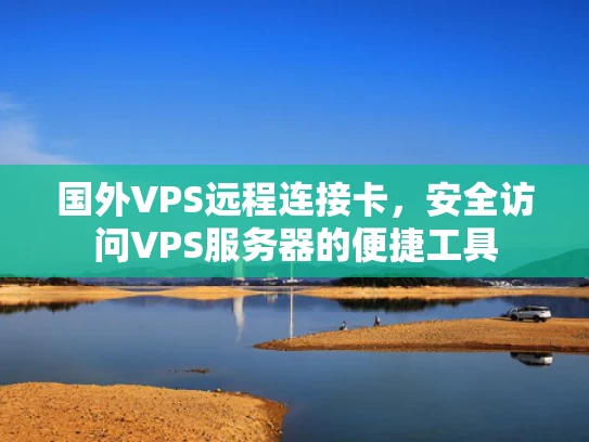 国外VPS远程连接卡，安全访问VPS服务器的便捷工具