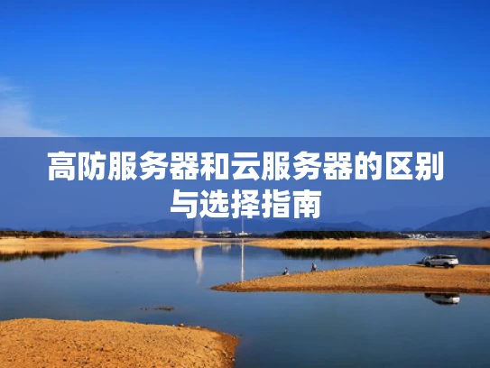 高防服务器和云服务器的区别与选择指南