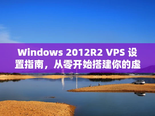 Windows 2012R2 VPS 设置指南，从零开始搭建你的虚拟服务器