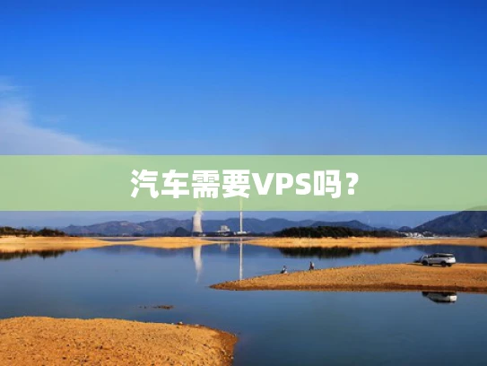 汽车需要VPS吗？