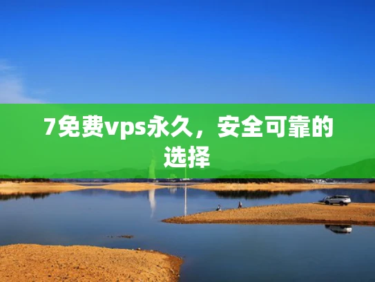7免费vps永久，安全可靠的选择