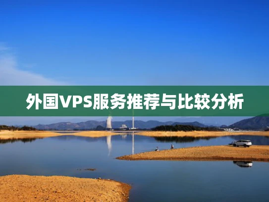 外国VPS服务推荐与比较分析