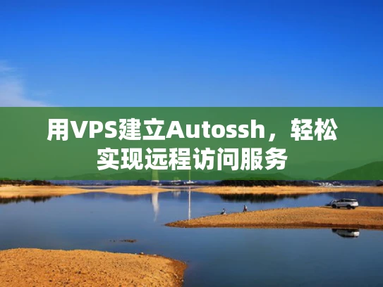 用VPS建立Autossh，轻松实现远程访问服务
