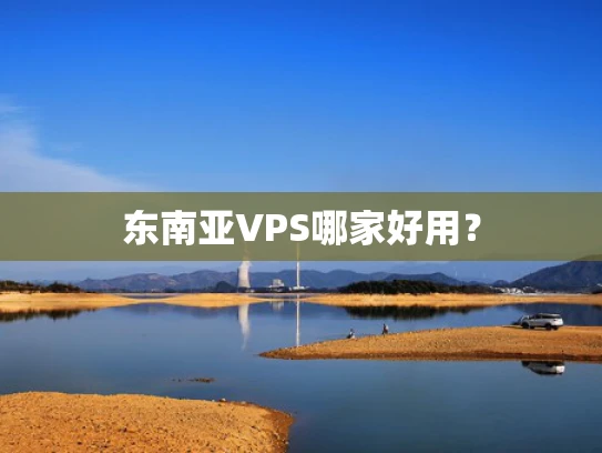 东南亚VPS哪家好用？