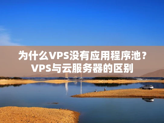 为什么VPS没有应用程序池？VPS与云服务器的区别