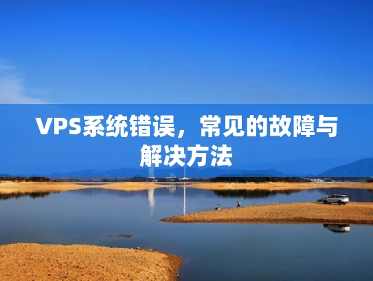 VPS系统错误，常见的故障与解决方法