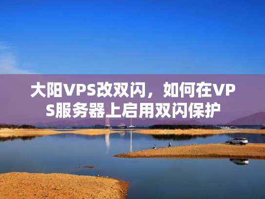 大阳VPS改双闪，如何在VPS服务器上启用双闪保护