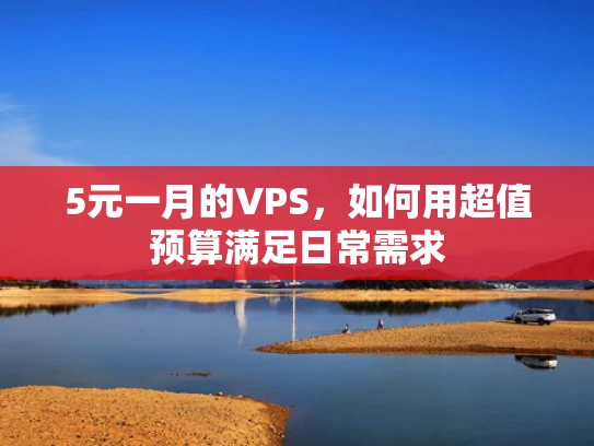 5元一月的VPS，如何用超值预算满足日常需求