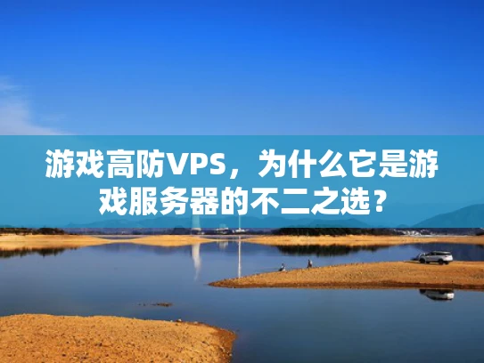 游戏高防VPS，为什么它是游戏服务器的不二之选？