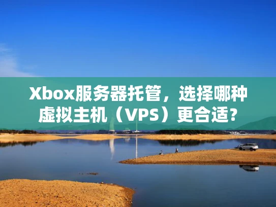 Xbox服务器托管，选择哪种虚拟主机（VPS）更合适？