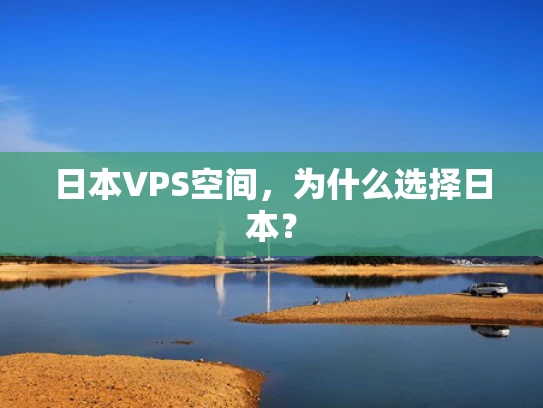 日本VPS空间，为什么选择日本？