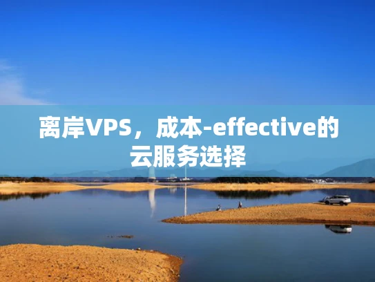 离岸VPS，成本-effective的云服务选择